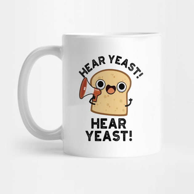 Hear Yeast Hear Yeast Cute Bread Pun by punnybone